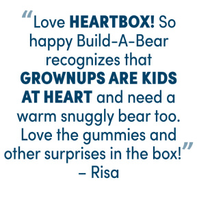'Love HeartBox! So happy Build-A-Bear recognizes that grownups are kids at heart and need a warm snuggly bear too. Love the gummies and other surprises in the box! - Risa'